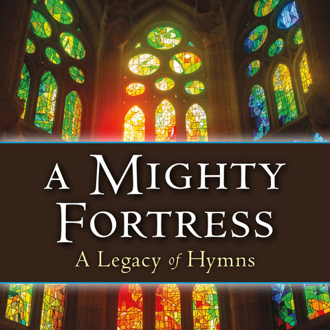 A Mighty Fortress - A Legacy of Hymns